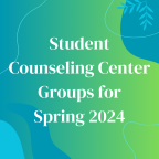 Blue and green gradient background with leaf detail and white text Student Counseling Center Groups for Spring 2024