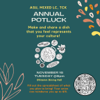 ASU, TCK, and Mixed LC's Annual Potluck. Make and share a dish that you feel represents your culture! November 16. Stamm @ 6pm. Fill out ...
