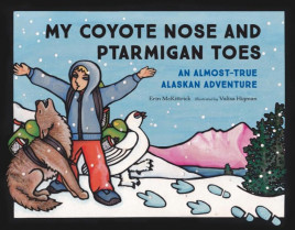 My Coyote Nose and Ptarmigan Toes: An Almost-True Alaskan Adventure