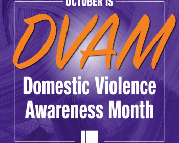 Purple background with orange and white text that reads October is Domestic Violence Awareness Month in white, along with DVAM in orange....